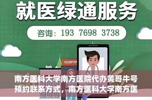 南方医科大学南方医院代办黄哥牛号预约联系方式，南方医科大学南方医院预约挂号代办联系方式解析，黄哥牛号预约攻略与联系方式揭秘
