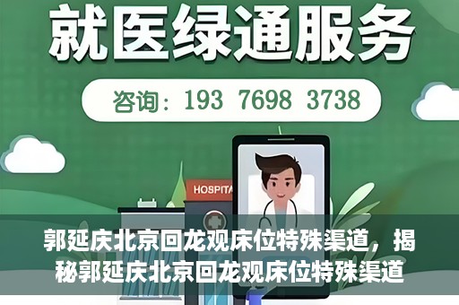 郭延庆北京回龙观床位特殊渠道，揭秘郭延庆北京回龙观床位特殊渠道