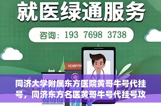 同济大学附属东方医院黄哥牛号代挂号，同济东方名医黄哥牛号代挂号攻略