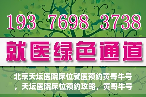 北京天坛医院床位就医预约黄哥牛号，天坛医院床位预约攻略，黄哥牛号助您轻松就医