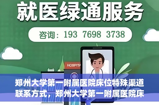 郑州大学第一附属医院床位特殊渠道联系方式，郑州大学第一附属医院床位预约咨询热线及特殊渠道联系方式揭秘