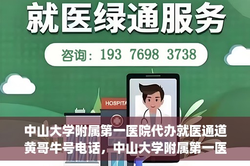 中山大学附属第一医院代办就医通道黄哥牛号电话，中山大学附属第一医院就医通道代办服务，黄哥牛号联系电话揭秘