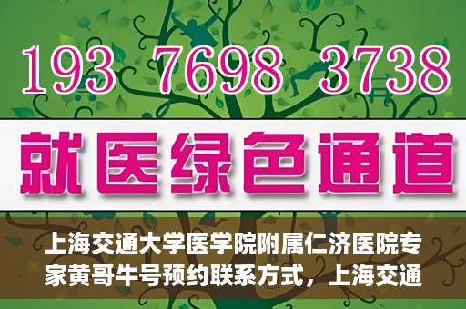 上海交通大学医学院附属仁济医院专家黄哥牛号预约联系方式，上海交通大学医学院附属仁济医院专家黄哥牛号预约挂号联系方式解析