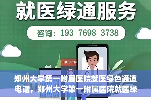 郑州大学第一附属医院就医绿色通道电话，郑州大学第一附属医院就医绿色通道联系电话及流程简介