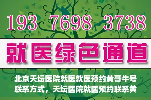 北京天坛医院就医就医预约黄哥牛号联系方式，天坛医院就医预约联系黄哥牛号攻略，一站式解决您的预约难题