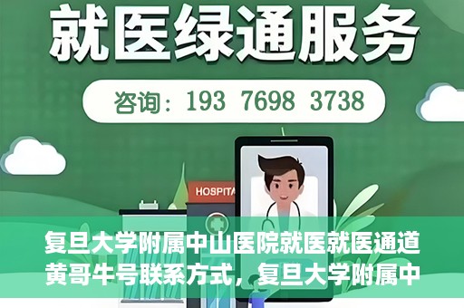 复旦大学附属中山医院就医就医通道黄哥牛号联系方式，复旦大学附属中山医院就医通道详解，黄哥牛号联系方式揭秘！