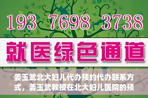 姜玉武北大妇儿代办预约代办联系方式，姜玉武教授在北大妇儿医院的预约挂号及联系方式全解析