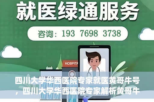 四川大学华西医院专家就医黄哥牛号，四川大学华西医院专家解析黄哥牛号背后的医疗奥秘