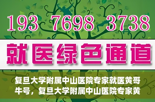 复旦大学附属中山医院专家就医黄哥牛号，复旦大学附属中山医院专家黄哥牛号解读健康之道
