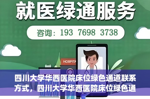 四川大学华西医院床位绿色通道联系方式，四川大学华西医院床位绿色通道咨询专线及联系方式揭秘