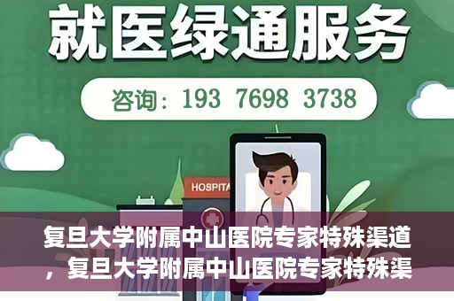 复旦大学附属中山医院专家特殊渠道，复旦大学附属中山医院专家特殊渠道解析与探讨
