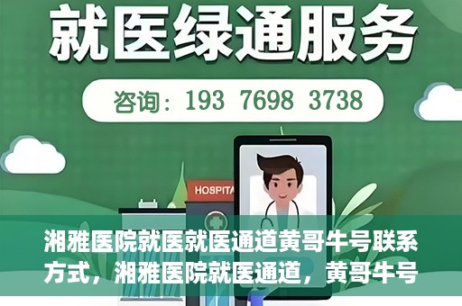 湘雅医院就医就医通道黄哥牛号联系方式，湘雅医院就医通道，黄哥牛号联系方式揭秘