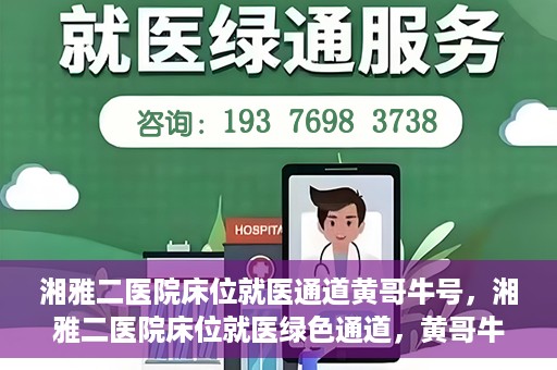 湘雅二医院床位就医通道黄哥牛号，湘雅二医院床位就医绿色通道，黄哥牛号助您轻松挂号就医