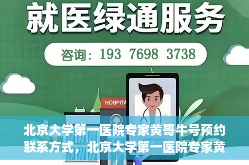 北京大学第一医院专家黄哥牛号预约联系方式，北京大学第一医院专家黄哥牛挂号预约联系方式揭秘