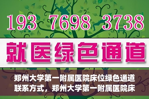 郑州大学第一附属医院床位绿色通道联系方式，郑州大学第一附属医院床位绿色通道咨询专线