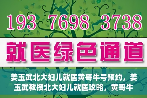 姜玉武北大妇儿就医黄哥牛号预约，姜玉武教授北大妇儿就医攻略，黄哥牛号预约详解