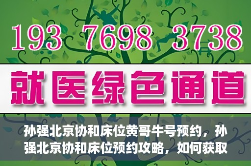 孙强北京协和床位黄哥牛号预约，孙强北京协和床位预约攻略，如何获取黄哥牛号预约名额？