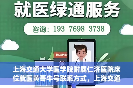 上海交通大学医学院附属仁济医院床位就医黄哥牛号联系方式，上海交通大学医学院附属仁济医院床位就医信息详解，黄哥牛号联系方式揭秘