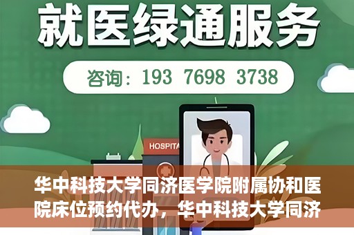 华中科技大学同济医学院附属协和医院床位预约代办，华中科技大学同济医学院附属协和医院床位预约代办服务详解