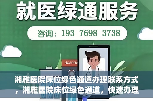 湘雅医院床位绿色通道办理联系方式，湘雅医院床位绿色通道，快速办理联系方式与指南