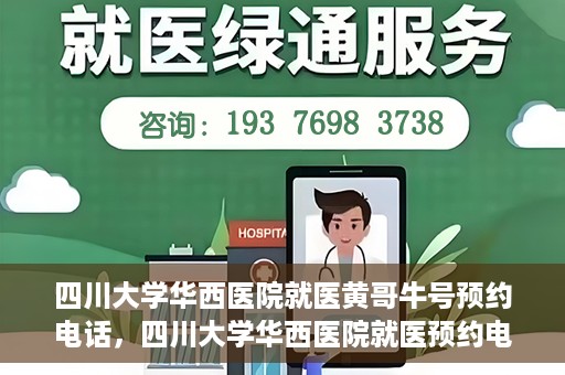 四川大学华西医院就医黄哥牛号预约电话，四川大学华西医院就医预约电话及黄哥牛号预约攻略