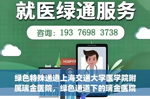 绿色特殊通道上海交通大学医学院附属瑞金医院，绿色通道下的瑞金医院，探索医疗创新的绿色路径