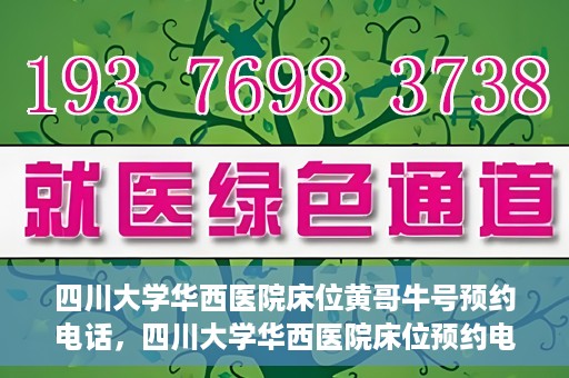 四川大学华西医院床位黄哥牛号预约电话，四川大学华西医院床位预约电话及黄哥牛号预约攻略