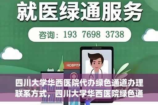 四川大学华西医院代办绿色通道办理联系方式，四川大学华西医院绿色通道办理指南，代办联系方式全解析