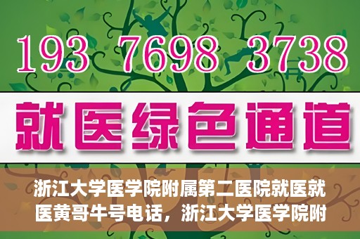 浙江大学医学院附属第二医院就医就医黄哥牛号电话，浙江大学医学院附属第二医院就医黄哥牛号电话咨询攻略