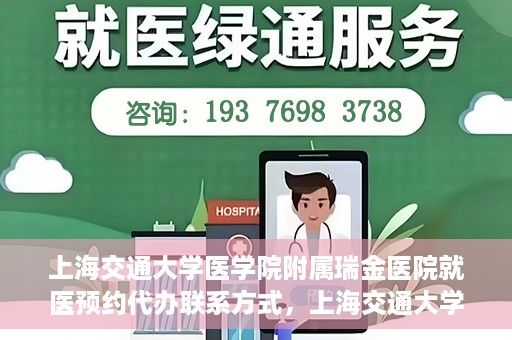 上海交通大学医学院附属瑞金医院就医预约代办联系方式，上海交通大学医学院附属瑞金医院就医预约代办服务联系方式解析