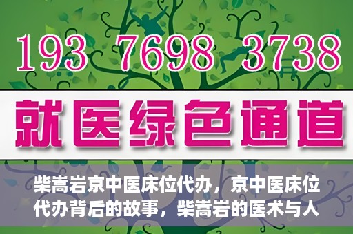 柴嵩岩京中医床位代办，京中医床位代办背后的故事，柴嵩岩的医术与人情世故
