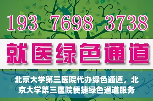 北京大学第三医院代办绿色通道，北京大学第三医院便捷绿色通道服务