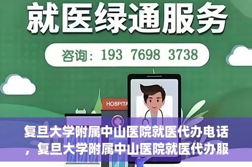 复旦大学附属中山医院就医代办电话，复旦大学附属中山医院就医代办服务热线