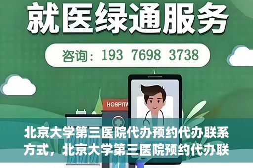 北京大学第三医院代办预约代办联系方式，北京大学第三医院预约代办联系方式全解析