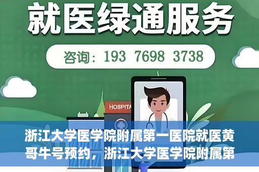 浙江大学医学院附属第一医院就医黄哥牛号预约，浙江大学医学院附属第一医院就医攻略，黄哥牛号预约详解