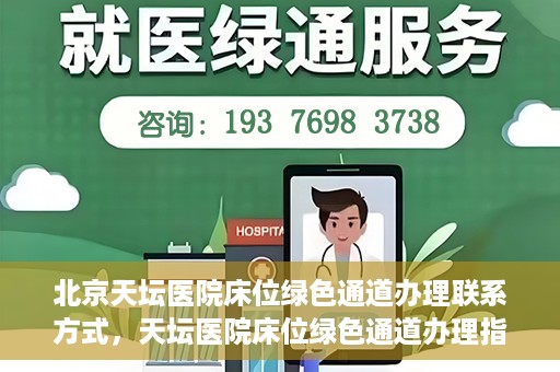 北京天坛医院床位绿色通道办理联系方式，天坛医院床位绿色通道办理指南，联系信息及办理流程揭秘