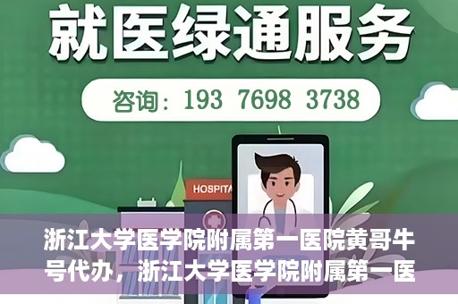 浙江大学医学院附属第一医院黄哥牛号代办，浙江大学医学院附属第一医院黄哥牛号业务代办全攻略