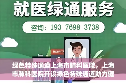绿色特殊通道上海市肺科医院，上海市肺科医院开设绿色特殊通道助力健康上海
