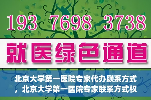 北京大学第一医院专家代办联系方式，北京大学第一医院专家联系方式权威解读