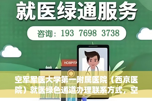 空军军医大学第一附属医院（西京医院）就医绿色通道办理联系方式，空军军医大学第一附属医院就医绿色通道办理指南及联系方式揭秘