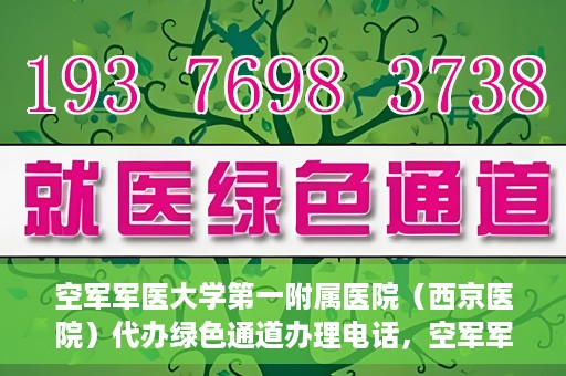 空军军医大学第一附属医院（西京医院）代办绿色通道办理电话，空军军医大学第一附属医院（西京医院）绿色通道办理电话及流程详解