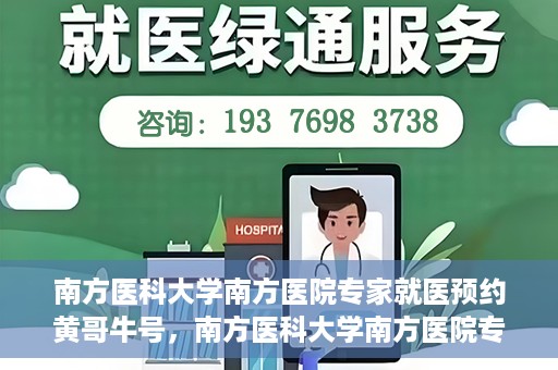 南方医科大学南方医院专家就医预约黄哥牛号，南方医科大学南方医院专家黄哥牛号预约挂号攻略