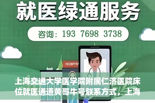 上海交通大学医学院附属仁济医院床位就医通道黄哥牛号联系方式，上海交通大学医学院附属仁济医院床位就医通道，黄哥牛号联系方式全解析