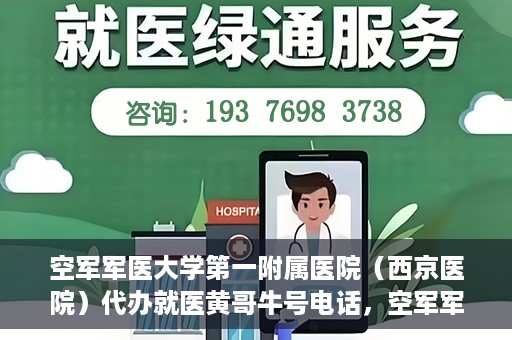 空军军医大学第一附属医院（西京医院）代办就医黄哥牛号电话，空军军医大学第一附属医院（西京医院）黄哥牛号电话就医代办服务详解