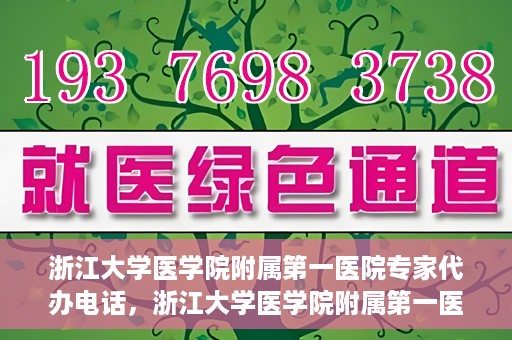 浙江大学医学院附属第一医院专家代办电话，浙江大学医学院附属第一医院专家咨询热线