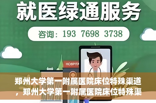 郑州大学第一附属医院床位特殊渠道，郑州大学第一附属医院床位特殊渠道揭秘