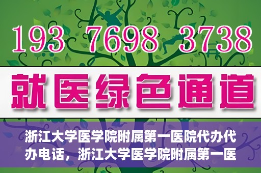 浙江大学医学院附属第一医院代办代办电话，浙江大学医学院附属第一医院代办服务热线电话