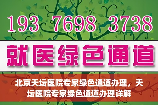 北京天坛医院专家绿色通道办理，天坛医院专家绿色通道办理详解