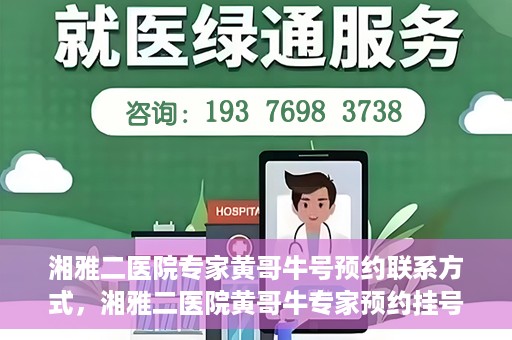 湘雅二医院专家黄哥牛号预约联系方式，湘雅二医院黄哥牛专家预约挂号联系方式揭秘