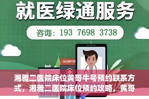 湘雅二医院床位黄哥牛号预约联系方式，湘雅二医院床位预约攻略，黄哥牛号预约联系方式揭秘
